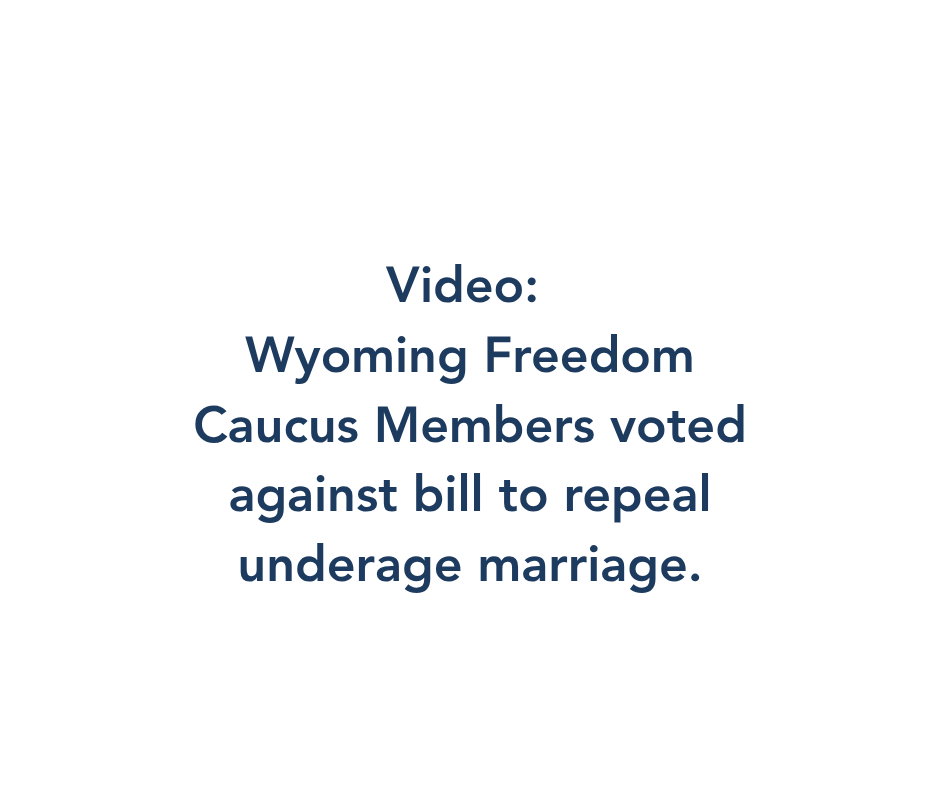 Wyoming Freedom Caucus Members voted against bill to repeal underage marriage.